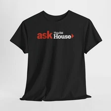 ASK THIS OLD HOUSE LOGO T-SHIRT FUNNY AMERICAN USA SIZE S-5XL