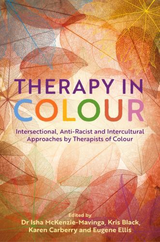 Therapy in Colour : Intersectional, Anti-Racist and Intercultural Approaches ...