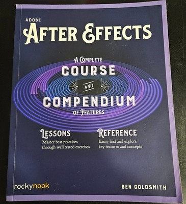 Adobe After Effects: A Complete Course Compendium of Features~Ben Goldsmi~Ex-Lib