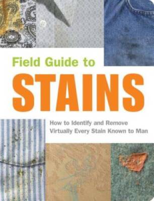 Field Guide to Stains: How to Identify and Remove Virtually Every S - ACCEPTABLE