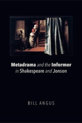 Metadrama and the Informer in Shakespeare and Jonson, Paperback by Angus, Bil...
