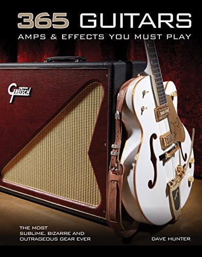 365 GUITARS, AMPS & EFFECTS YOU MUST PLAY: THE MOST By Dave Hunter **Excellent**