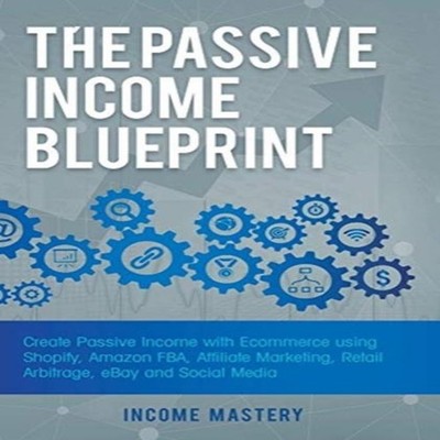 The Passive Income Blueprint Create Passive Income with Ecommerce
