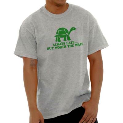 Always Late Worth The Wait Funny Saying Gift Womens or Mens Crewneck T Shirt Tee