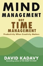Mind Management, Not Time Management: Productivity When Creativity Matters: New
