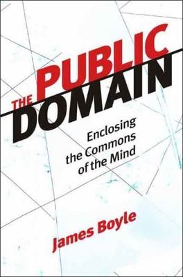 The Public Domain: Enclosing the Commons of the Mind by 