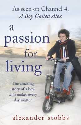 A Passion for Living: The Amazing Story of a Boy Who Makes Every Day Matter by A