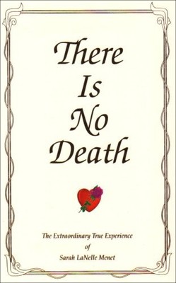 THERE IS NO DEATH: THE EXTRAORDINARY TRUE EXPERIENCE OF By Sarah Lanelle Menet