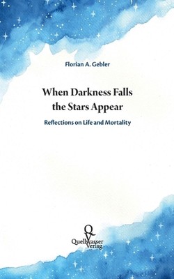 When Darkness Falls the Stars Appear: Reflections on Life and Mortality by Flori