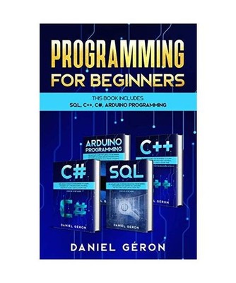 Computer Programming for Beginners: This Book Includes: SQL, C++, C#, Arduino Pr