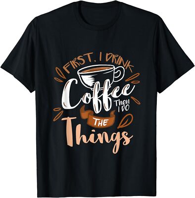 First I Drink The Coffee Then I Do The Things Barista Unisex T-Shirt