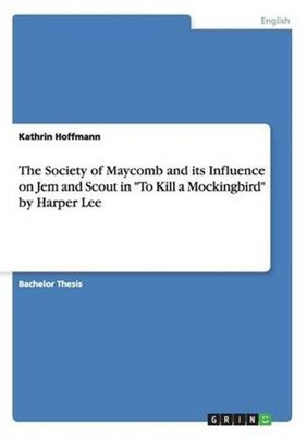 Society of Maycomb and Its Influence on Jem and Scout in to Kill a Mockingbird b