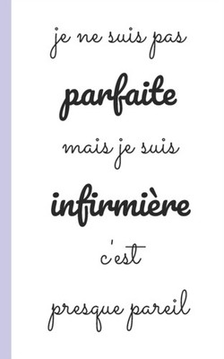 je ne suis pas parfaite mais je suis infirmiere c'est presque pareil: PAPERBACK