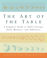 The Art of the Table: A Complete Guide to Table Setting, Table Manners, and ...