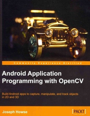 Android Application Programming With OpenCV : Build Android Apps to Capture, ...