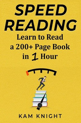 Speed Reading Learn to Read a 200+ Page Book in 1 Hour Kam Knight Taschenbuch