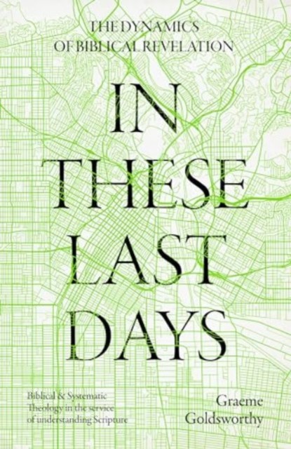 In These Last Days The Dynamics of Biblical  by Graeme Goldsworthy HARDBACK