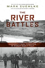 The River Battles: Canada's Final Campaign in World War II Italy by Mark Zuehlk