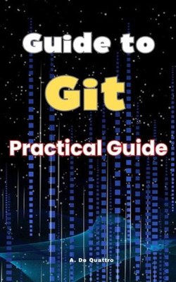 Guide to Git: Practical Guide by A. de Quattro Paperback Book