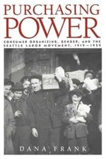 Purchasing Power: Consumer Organizing, Gender, and the Seattle Labor Movement,