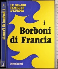 LE GRANDI FAMIGLIE D'EUROPA. I BORBONI DI FRANCIA. AA.VV. MONDADORI.