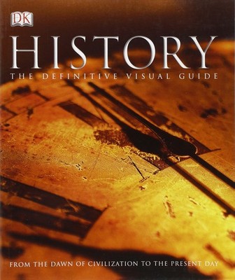 History The Definitive Visual Guide: From the Dawn of Civilization to the Pr...