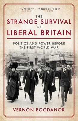 The Strange Survival of Liberal Britain: Politics and Power Before the First Wor