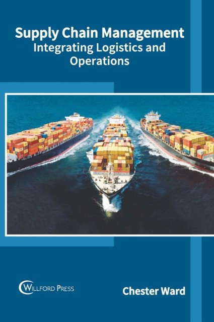 Supply Chain Management: Integrating Logistics and  by Chester Ward HARDBACK