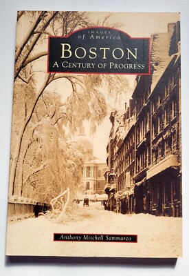 Images of America: Massachusetts: Boston: A Century of Progress Anthony Sammarco