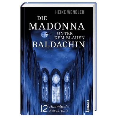 Die Madonna unter dem blauen Baldachin: 12 himmlische Kurzkrimis, Heike Wen ...