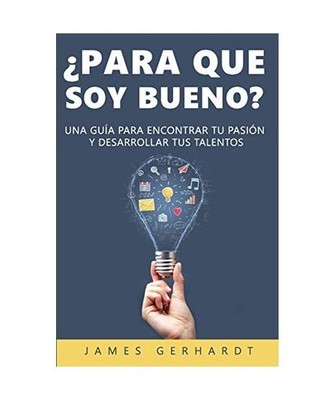 ¿Para que soy bueno?: Una guía para encontrar tu pasión y desarrollar tus tal
