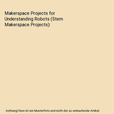 Makerspace Projects for Understanding Robots (Stem Makerspace Projects), Hays, B