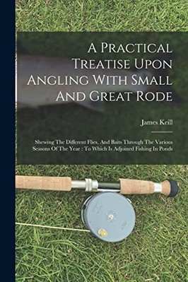 Practical Treatise upon Angling with Small and Great Ro -  NEW James Keill 2022