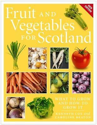 Fruit and Vegetables for Scotland: What to Grow and How to Grow It by...