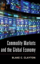 Commodity Markets and the Global Economy, Clayton 9781107042513 Free Shipping-,