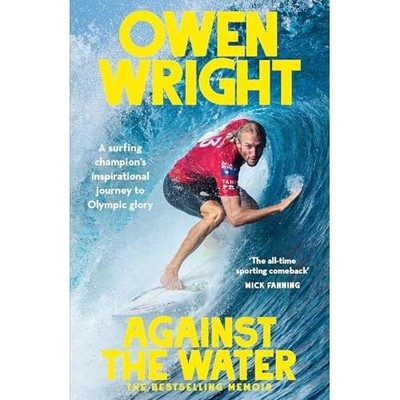 Against the Water : a Surfing Champion's Inspirational  -  NEW Owen Wright