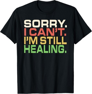 Sorry I Can't I'm Still Healing After Injury Surgery Gifts T-Shirt