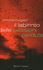 Il labirinto delle passioni perdute - Romolo Bugaro (Rizzoli)