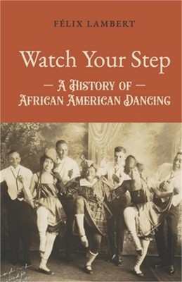 Watch Your Step: A History of African American Dancing: Volume 1 (Paperback or S