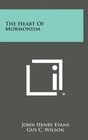The Heart of Mormonism by John Henry Evans (Hardback, 2013)