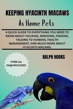 Keeping Hyacinth Macaws as Home Pets: A Quick Guide To Everything You Need To Kn