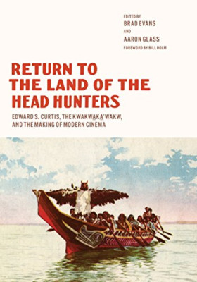 Return to the Land of the Head Hunters: Edward S. Curti - HardBack NEW Bill Holm