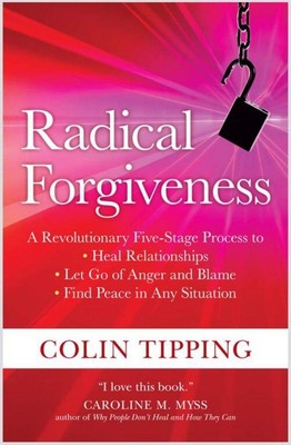 Radical Forgiveness: A Revolutionary Five-Stage Process to: Heal Relationshi...
