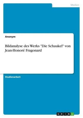 Bildanalyse des Werks ''Die Schaukel'' von Jean-Honoré Fragonard Anonymous
