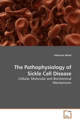 The Pathophysiology of Sickle Cell Disease: Cellular, Molecular and Biochemical