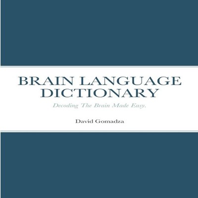 BRAIN LANGUAGE DICTIONARY Decoding The Brain Made Easy. David Gom