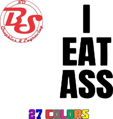 6'' I EAT ASS Vinyl Decal Bumper Sticker JDM Car Windows Truck 4x4 Adult XxX noBS