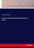 Prescott Holmes | The Story Of Exploration And Adventure In Africa | Taschenbuch