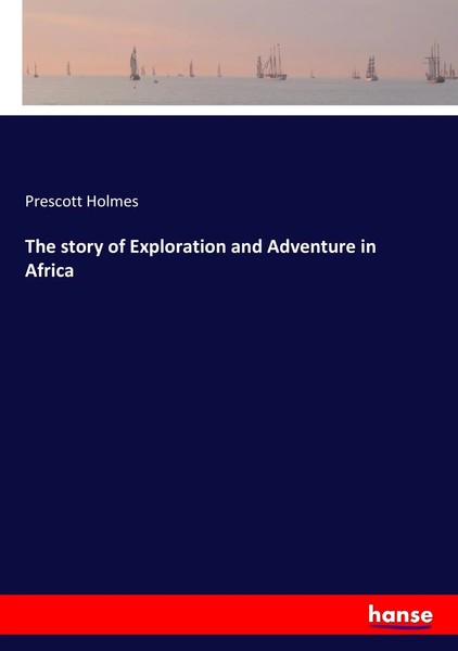 Prescott Holmes | The Story Of Exploration And Adventure In Africa | Taschenbuch-image