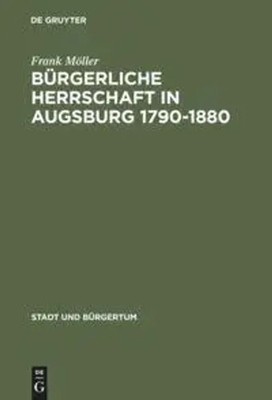 Frank Möller | Bürgerliche Herrschaft in Augsburg 1790-1880 | Buch | Deutsch